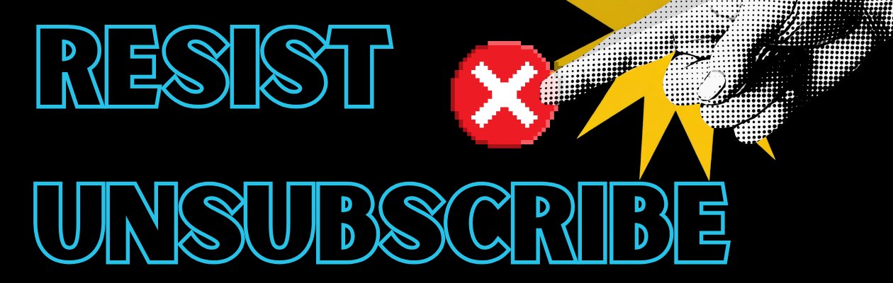 Resist Unsubscribe